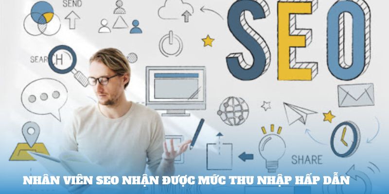 Nhân viên SEO nhận được mức thu nhập hấp dẫn 