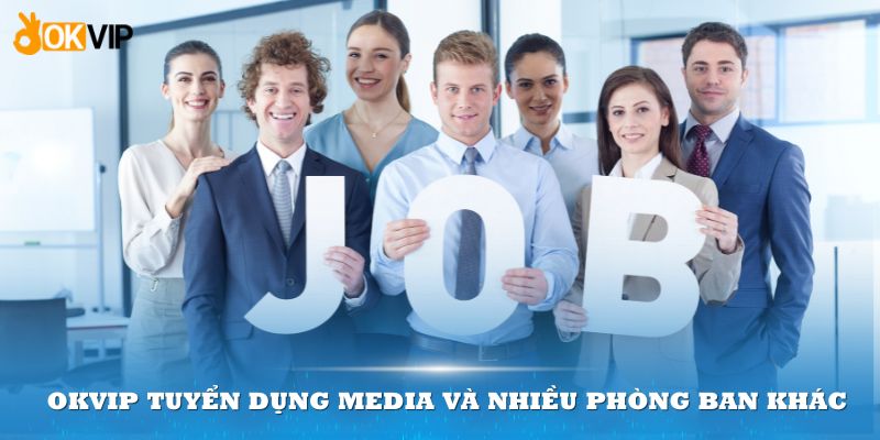 OKVIP tuyển dụng bộ phận Media và nhiều phòng ban khác